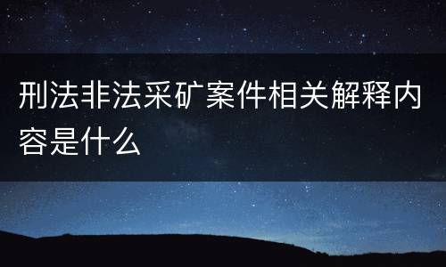 刑法非法采矿案件相关解释内容是什么