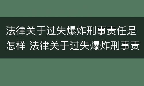 法律关于过失爆炸刑事责任是怎样 法律关于过失爆炸刑事责任是怎样认定的