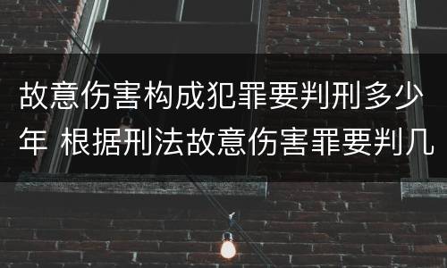 故意伤害构成犯罪要判刑多少年 根据刑法故意伤害罪要判几年