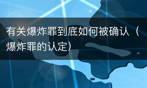 有关爆炸罪到底如何被确认（爆炸罪的认定）
