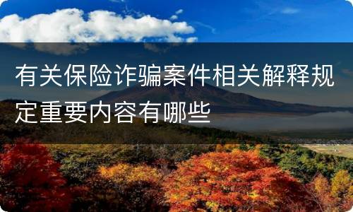 有关保险诈骗案件相关解释规定重要内容有哪些