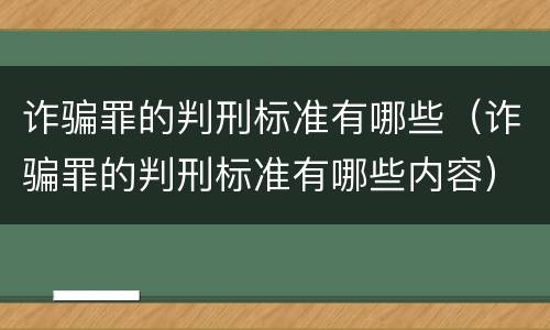 诈骗罪的判刑标准有哪些（诈骗罪的判刑标准有哪些内容）