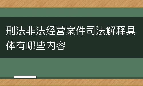 刑法非法经营案件司法解释具体有哪些内容