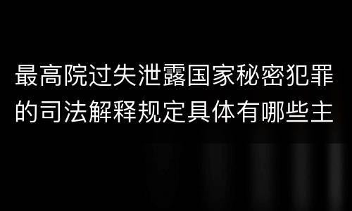 最高院过失泄露国家秘密犯罪的司法解释规定具体有哪些主要内容