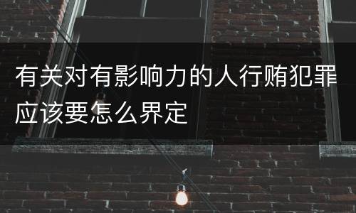 有关对有影响力的人行贿犯罪应该要怎么界定