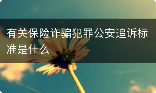 有关保险诈骗犯罪公安追诉标准是什么