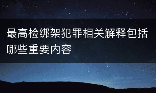 最高检绑架犯罪相关解释包括哪些重要内容