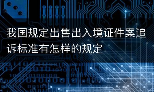 我国规定出售出入境证件案追诉标准有怎样的规定