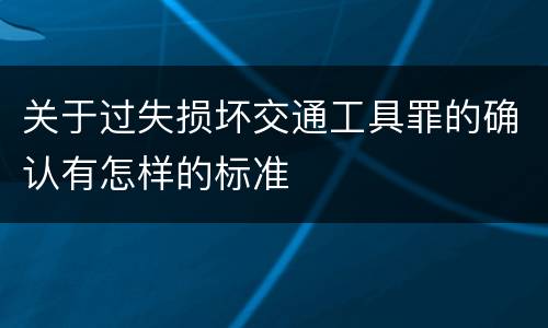 关于过失损坏交通工具罪的确认有怎样的标准