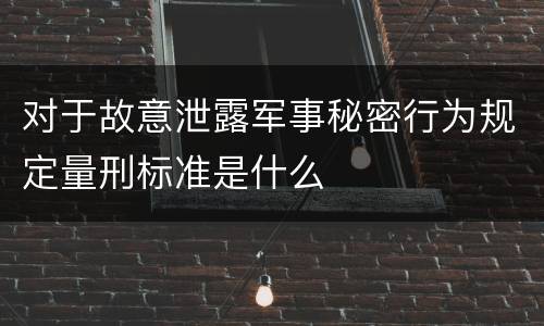 对于故意泄露军事秘密行为规定量刑标准是什么