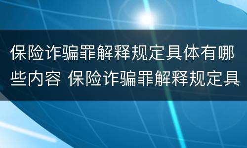 保险诈骗罪解释规定具体有哪些内容 保险诈骗罪解释规定具体有哪些内容呢