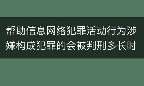 帮助信息网络犯罪活动行为涉嫌构成犯罪的会被判刑多长时间