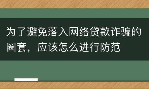 为了避免落入网络贷款诈骗的圈套，应该怎么进行防范
