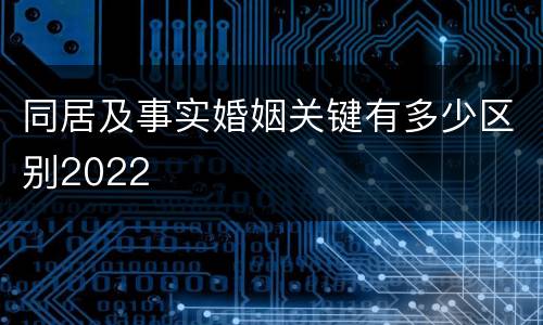 同居及事实婚姻关键有多少区别2022