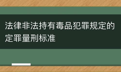 法律非法持有毒品犯罪规定的定罪量刑标准