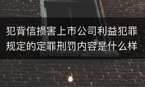犯背信损害上市公司利益犯罪规定的定罪刑罚内容是什么样的