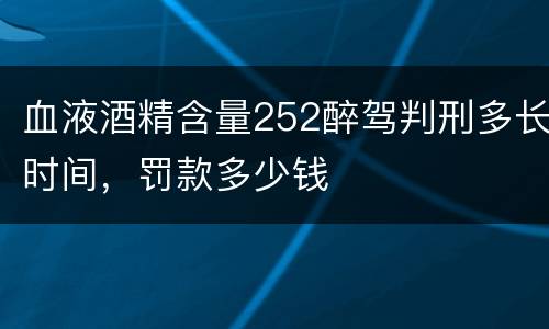 血液酒精含量252醉驾判刑多长时间，罚款多少钱