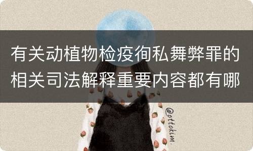 有关动植物检疫徇私舞弊罪的相关司法解释重要内容都有哪些