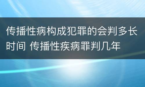 传播性病构成犯罪的会判多长时间 传播性疾病罪判几年