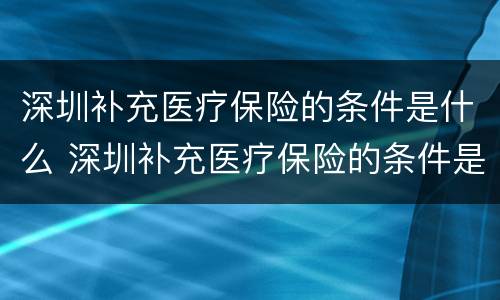 深圳补充医疗保险的条件是什么 深圳补充医疗保险的条件是什么呢