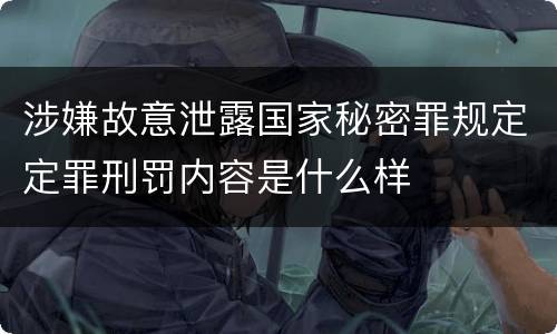 涉嫌故意泄露国家秘密罪规定定罪刑罚内容是什么样