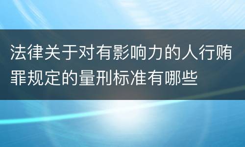 法律关于对有影响力的人行贿罪规定的量刑标准有哪些