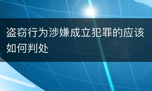 盗窃行为涉嫌成立犯罪的应该如何判处