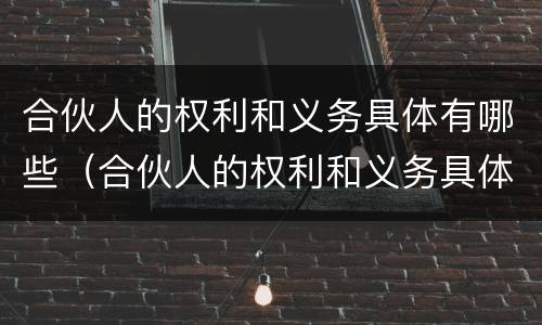 合伙人的权利和义务具体有哪些（合伙人的权利和义务具体有哪些内容）