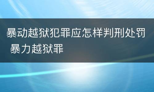 暴动越狱犯罪应怎样判刑处罚 暴力越狱罪