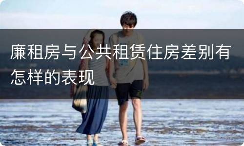 廉租房与公共租赁住房差别有怎样的表现