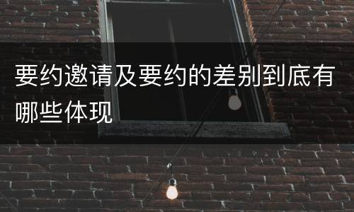 要约邀请及要约的差别到底有哪些体现