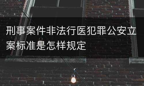 刑事案件非法行医犯罪公安立案标准是怎样规定
