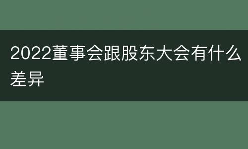 2022董事会跟股东大会有什么差异