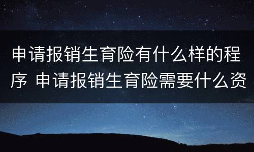 申请报销生育险有什么样的程序 申请报销生育险需要什么资料