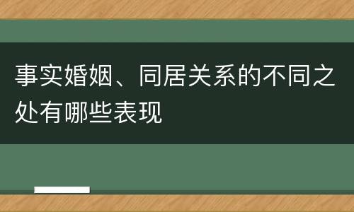 事实婚姻、同居关系的不同之处有哪些表现