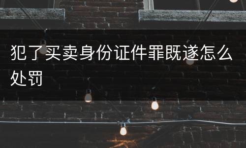 犯了买卖身份证件罪既遂怎么处罚