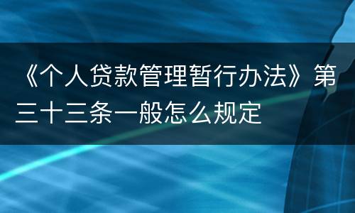 《个人贷款管理暂行办法》第三十三条一般怎么规定