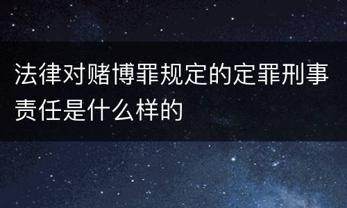 法律对赌博罪规定的定罪刑事责任是什么样的