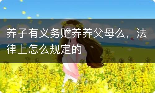 养子有义务赡养养父母么，法律上怎么规定的