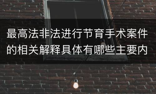最高法非法进行节育手术案件的相关解释具体有哪些主要内容