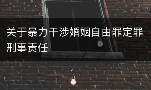 关于暴力干涉婚姻自由罪定罪刑事责任