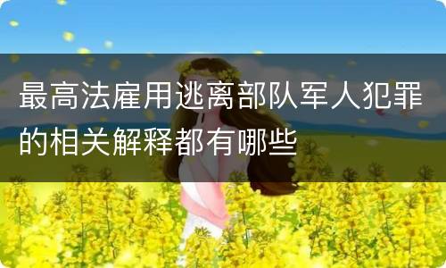 最高法雇用逃离部队军人犯罪的相关解释都有哪些