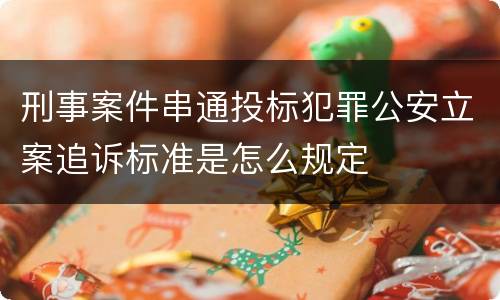 刑事案件串通投标犯罪公安立案追诉标准是怎么规定