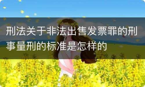 刑法关于非法出售发票罪的刑事量刑的标准是怎样的