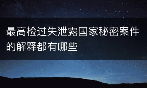 最高检过失泄露国家秘密案件的解释都有哪些
