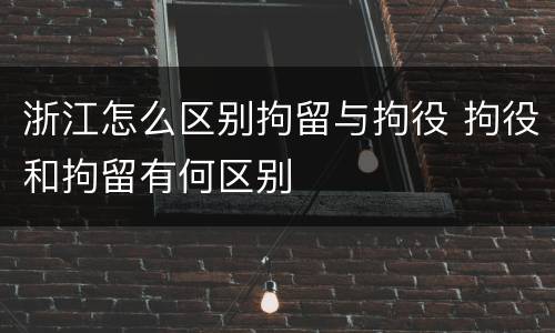 浙江怎么区别拘留与拘役 拘役和拘留有何区别