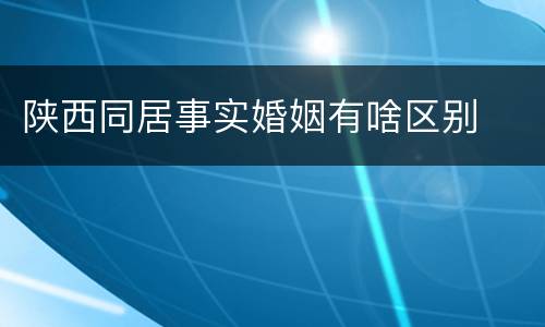 陕西同居事实婚姻有啥区别