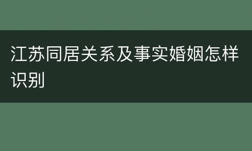 江苏同居关系及事实婚姻怎样识别