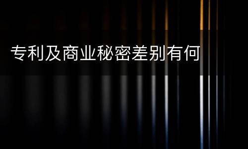 专利及商业秘密差别有何