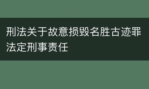 刑法关于故意损毁名胜古迹罪法定刑事责任